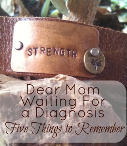 Dear Mom Waiting For a Diagnosis: Five Things to Remember
